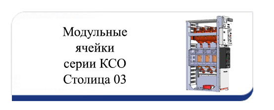 Модульные ячейки серии КСО Столица 03 Модульные ячейки серии КСО Столица 03
